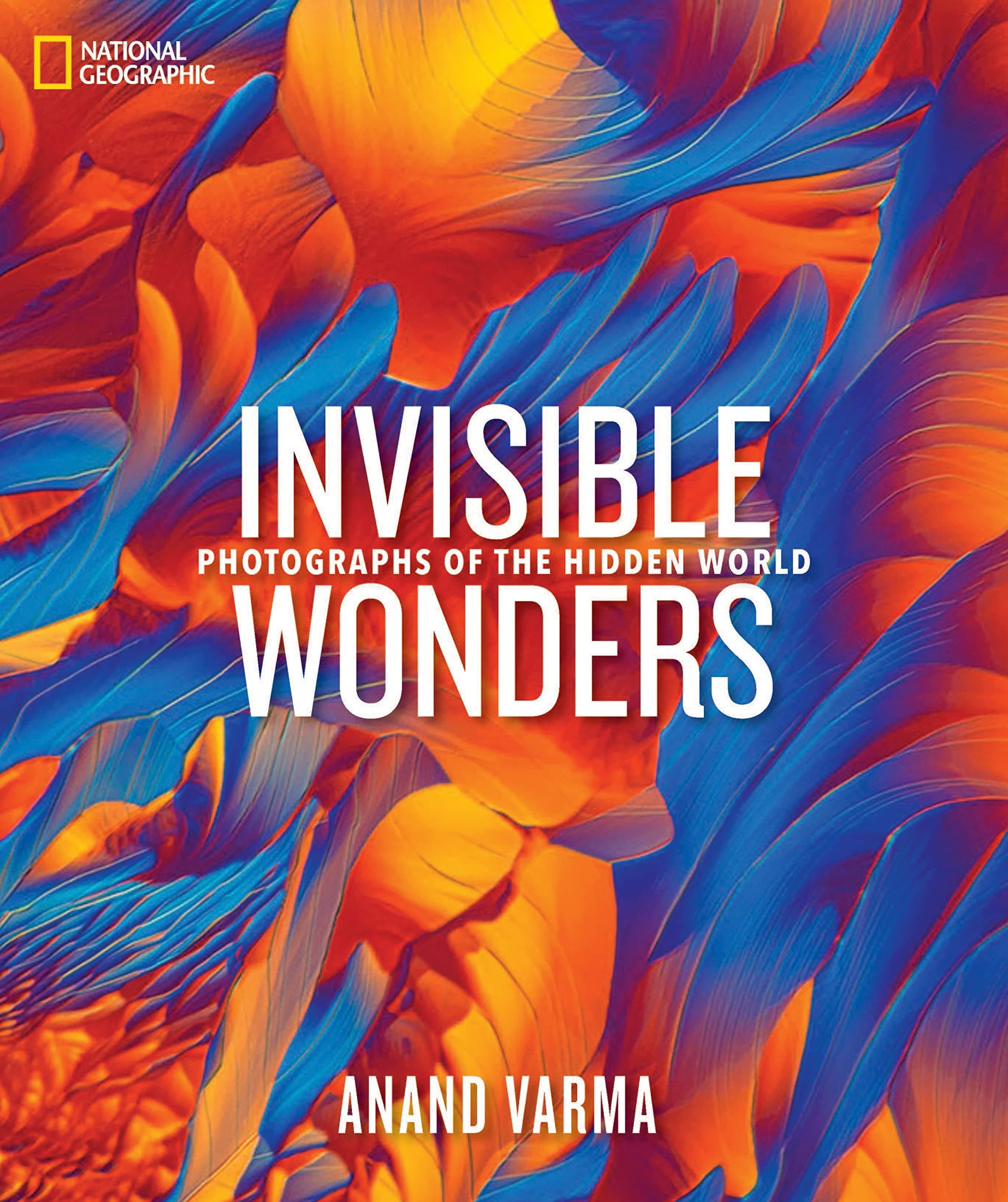 National Geographic Invisible Wonders: Photographs of the Hidden World