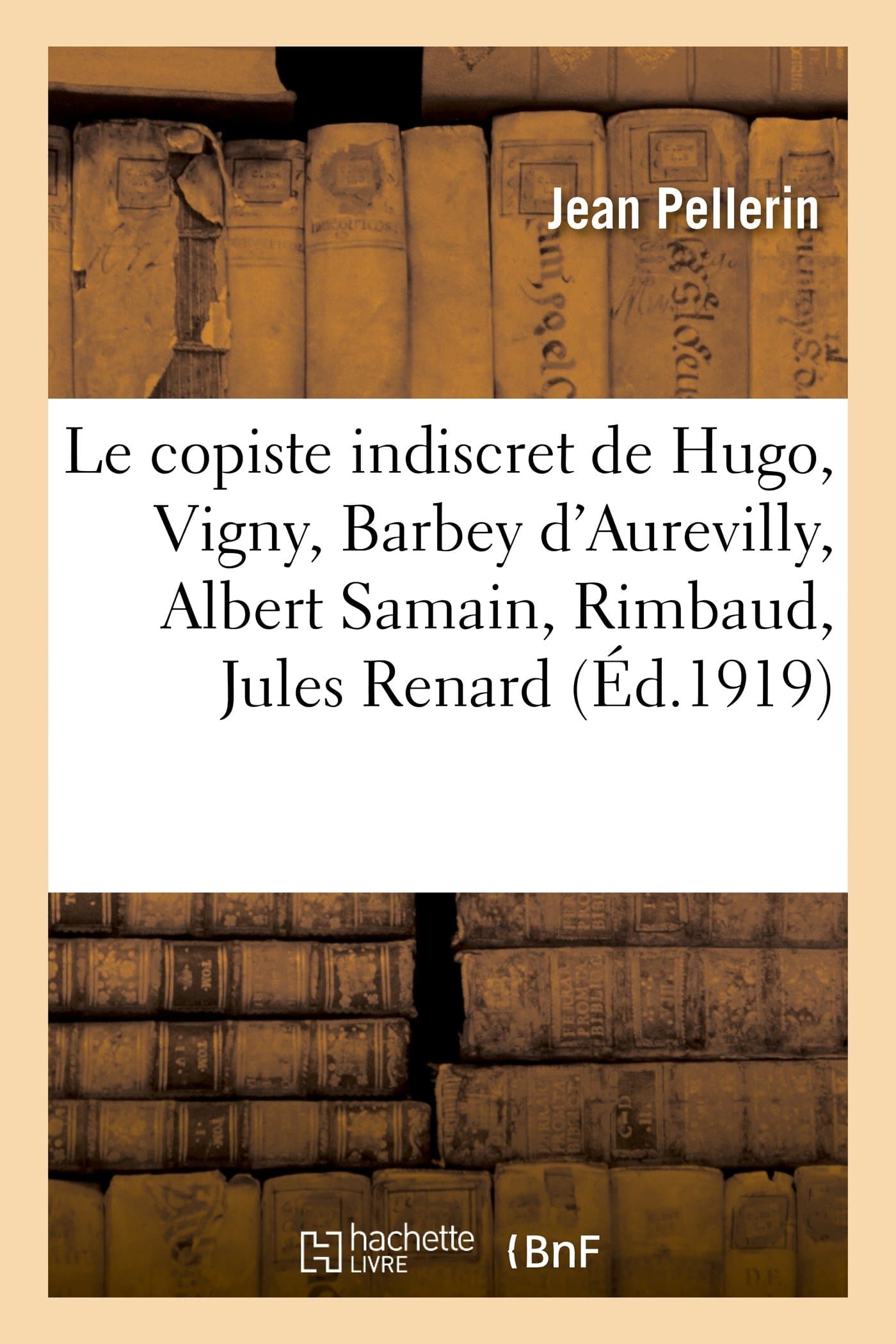 Le Copiste Indiscret de Hugo, Vigny, Barbey d'Aure: , Anatole France, Etc.