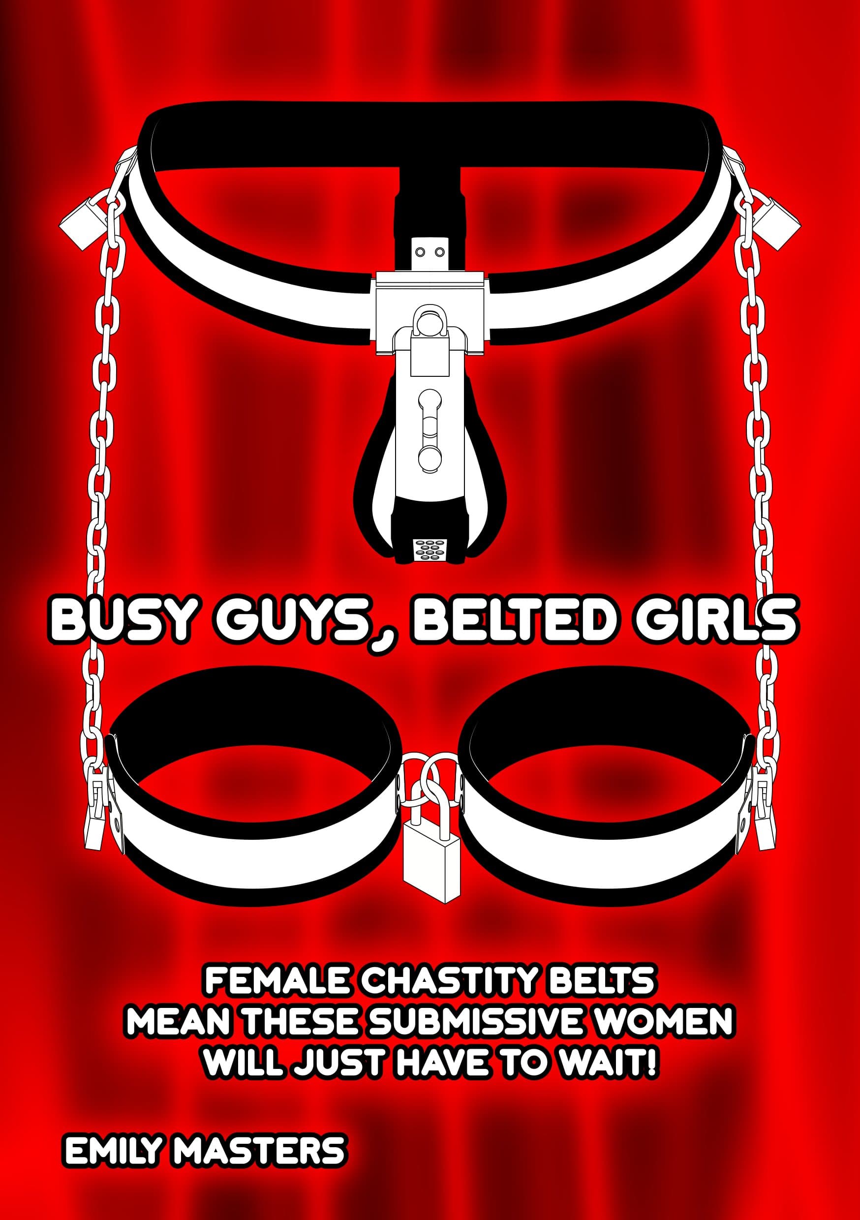 Busy Guys, Belted Girls: Female Chastity Belts Mean These Submissive Women Will Just Have to Wait! Kindle Edition