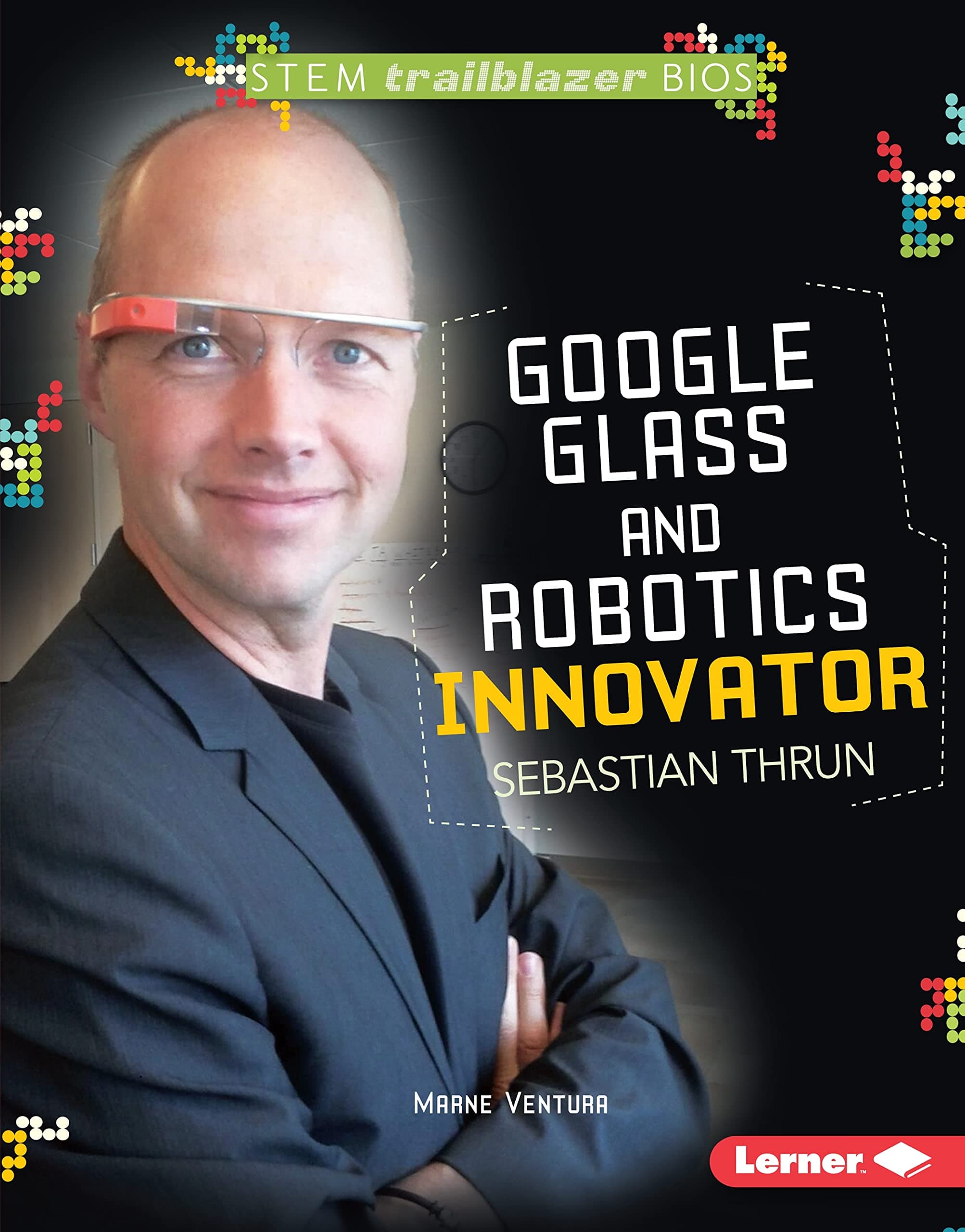 Google Glass and Robotics Innovator Sebastian Thrun (Stem Trailblazer Biographies)