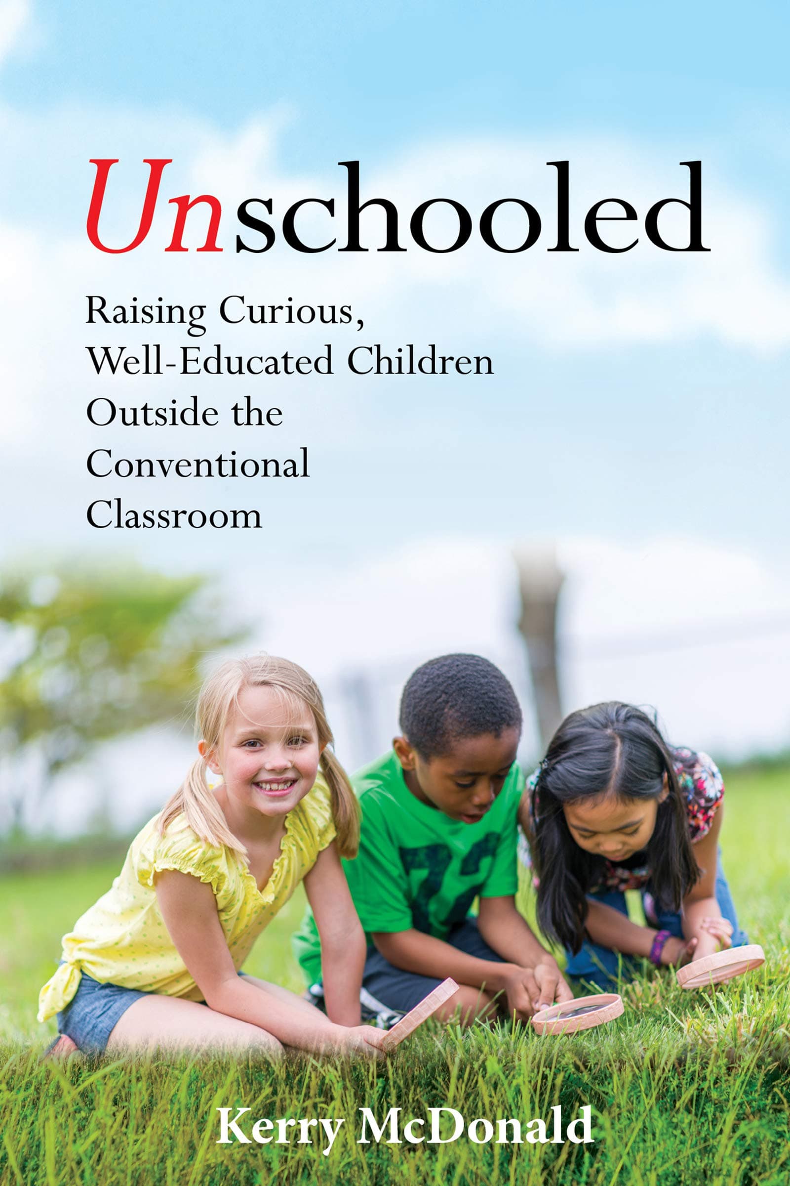 Unschooled: Raising Curious, Well-Educated Children Outside the Conventional Classroom Kindle Edition