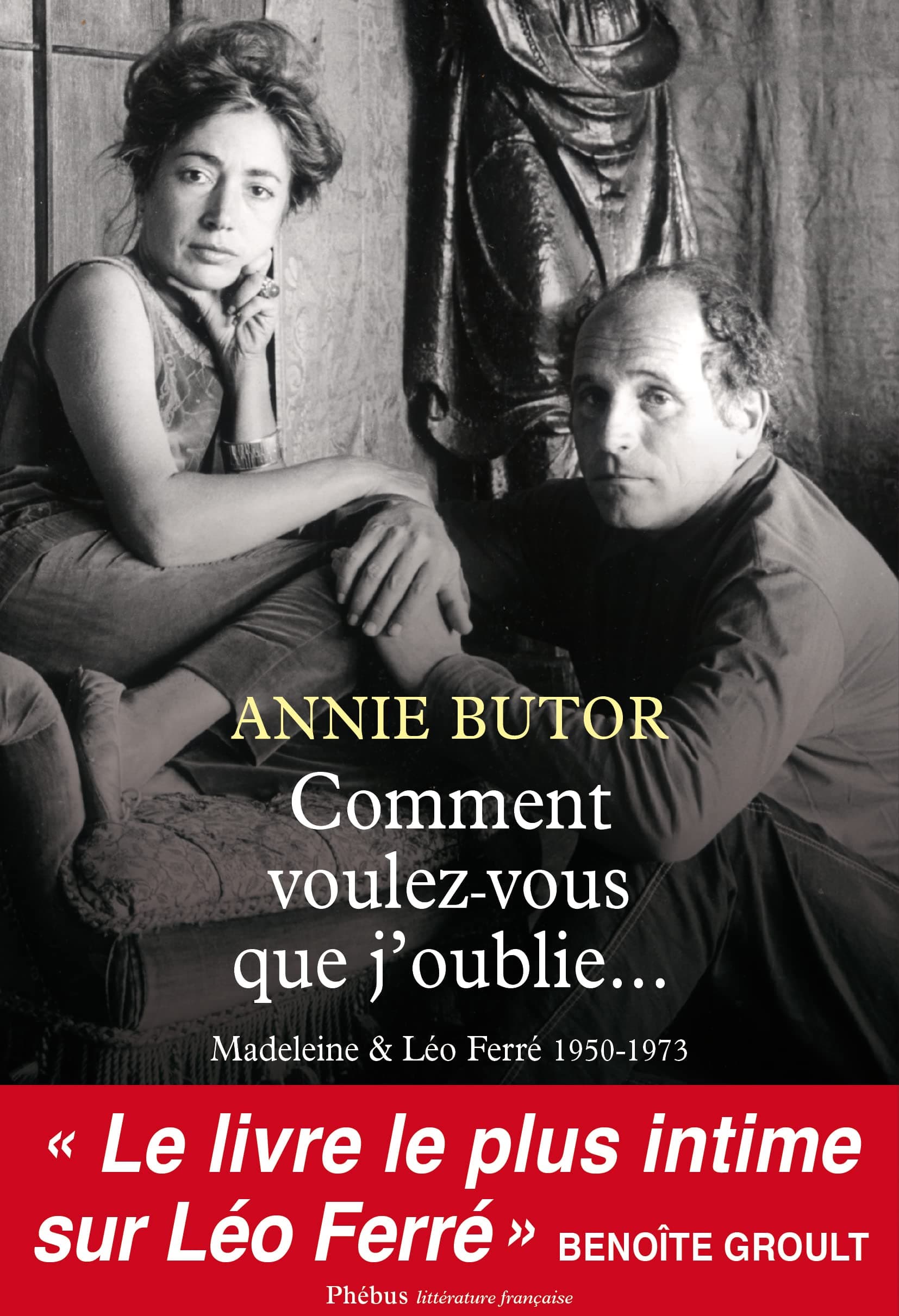 COMMENT VOULEZ-VOUS QUE J OUBLIE: MADELEINE ET LÉO FERRÉ, 1950-1973