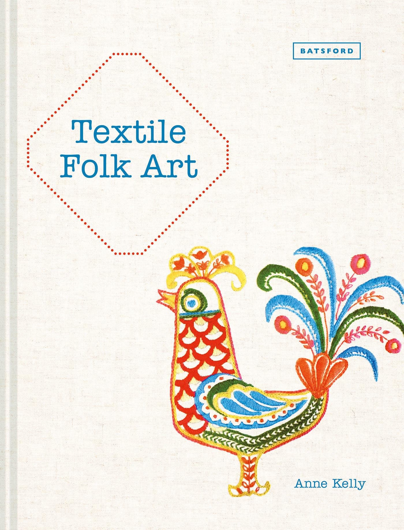 Textile Folk Art: Design, Techniques and Inspiration in Mixed-Media Textile Hardcover – 23 Aug. 2018