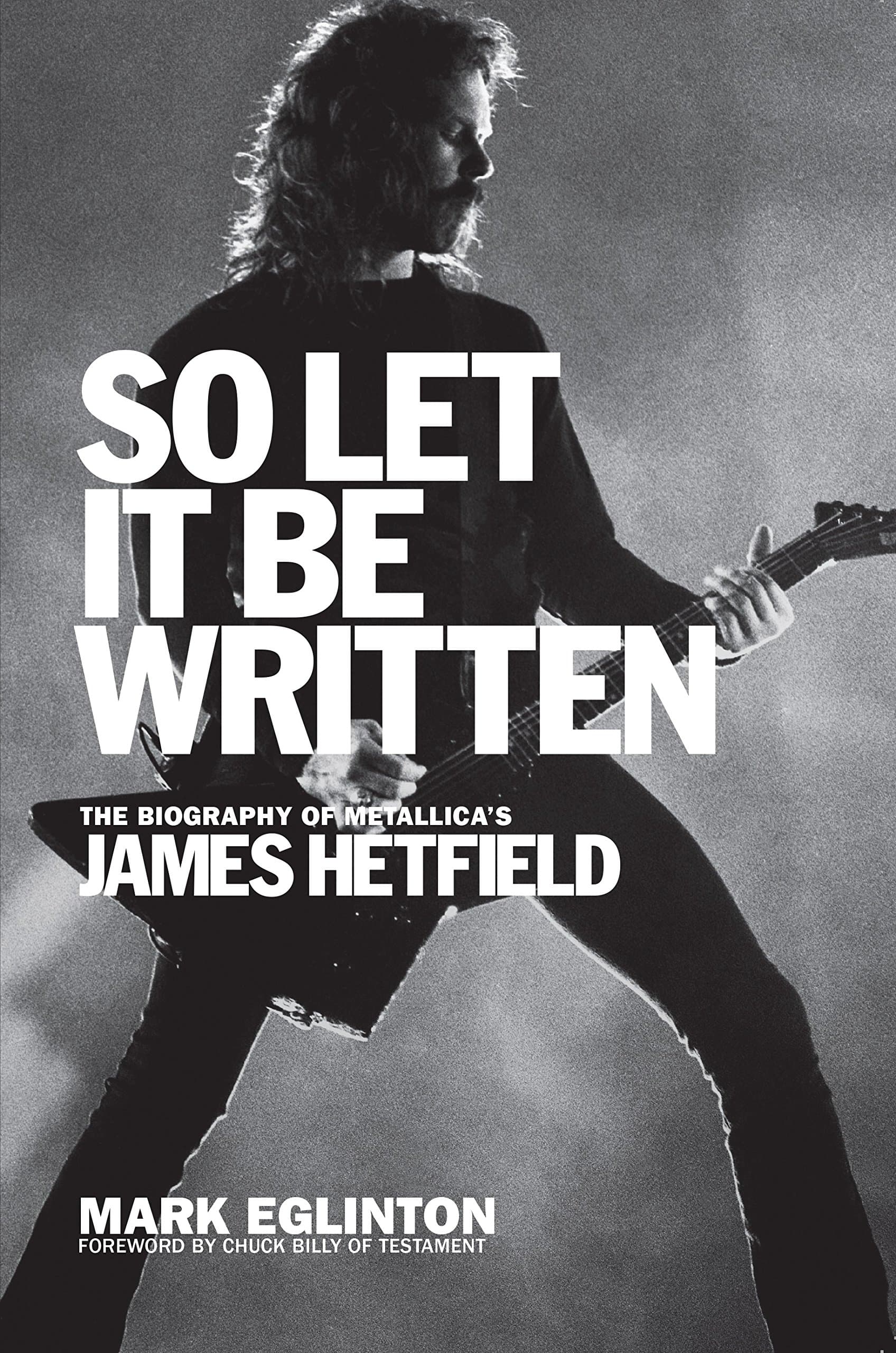 So Let It Be Written: The Biography of Metallica's James Hetfield Paperback – April 11, 2017