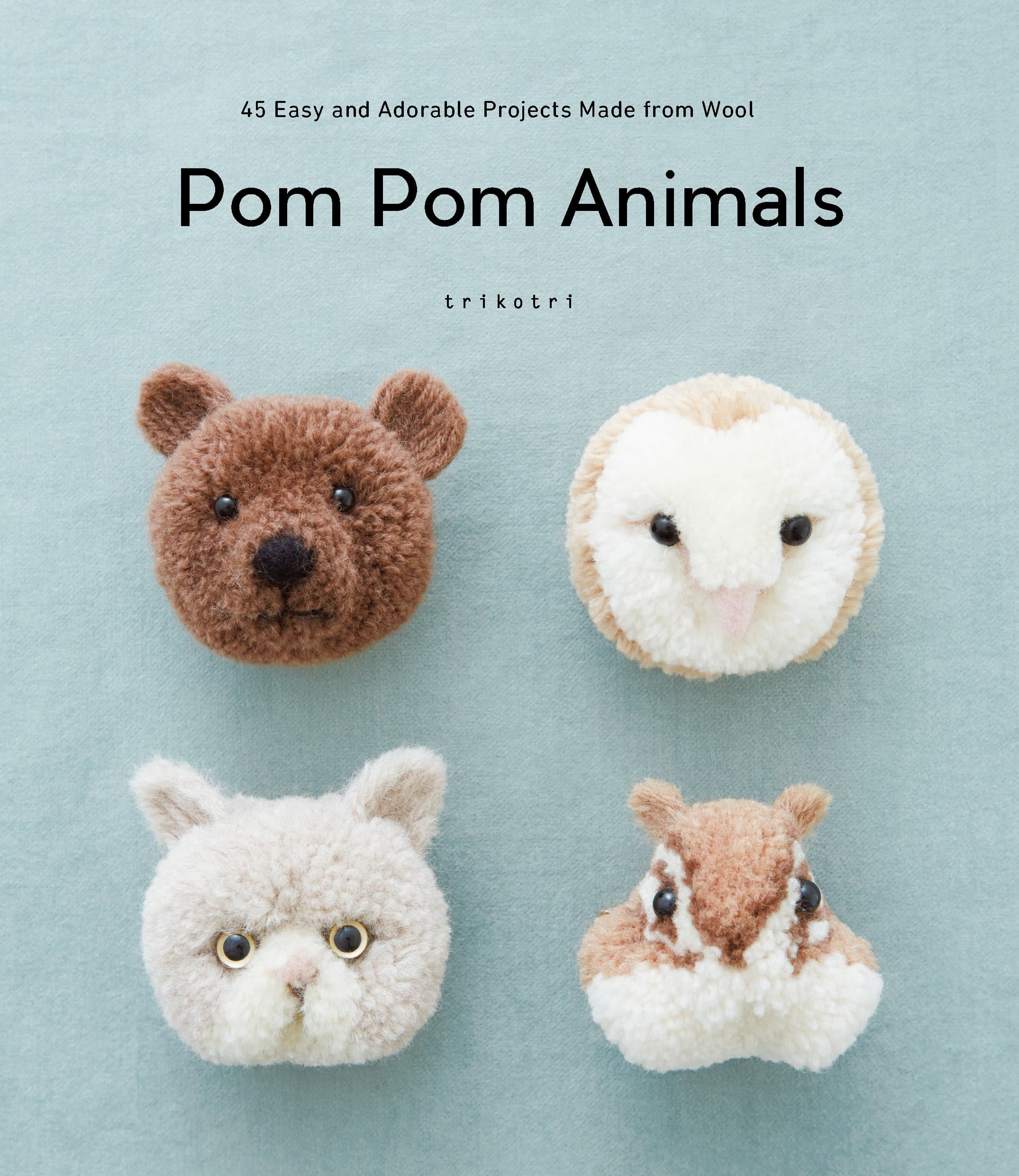 Pom Pom Animals: 45 Easy and Adorable Projects Made from Wool Tankobon Hardcover – August 1, 2018