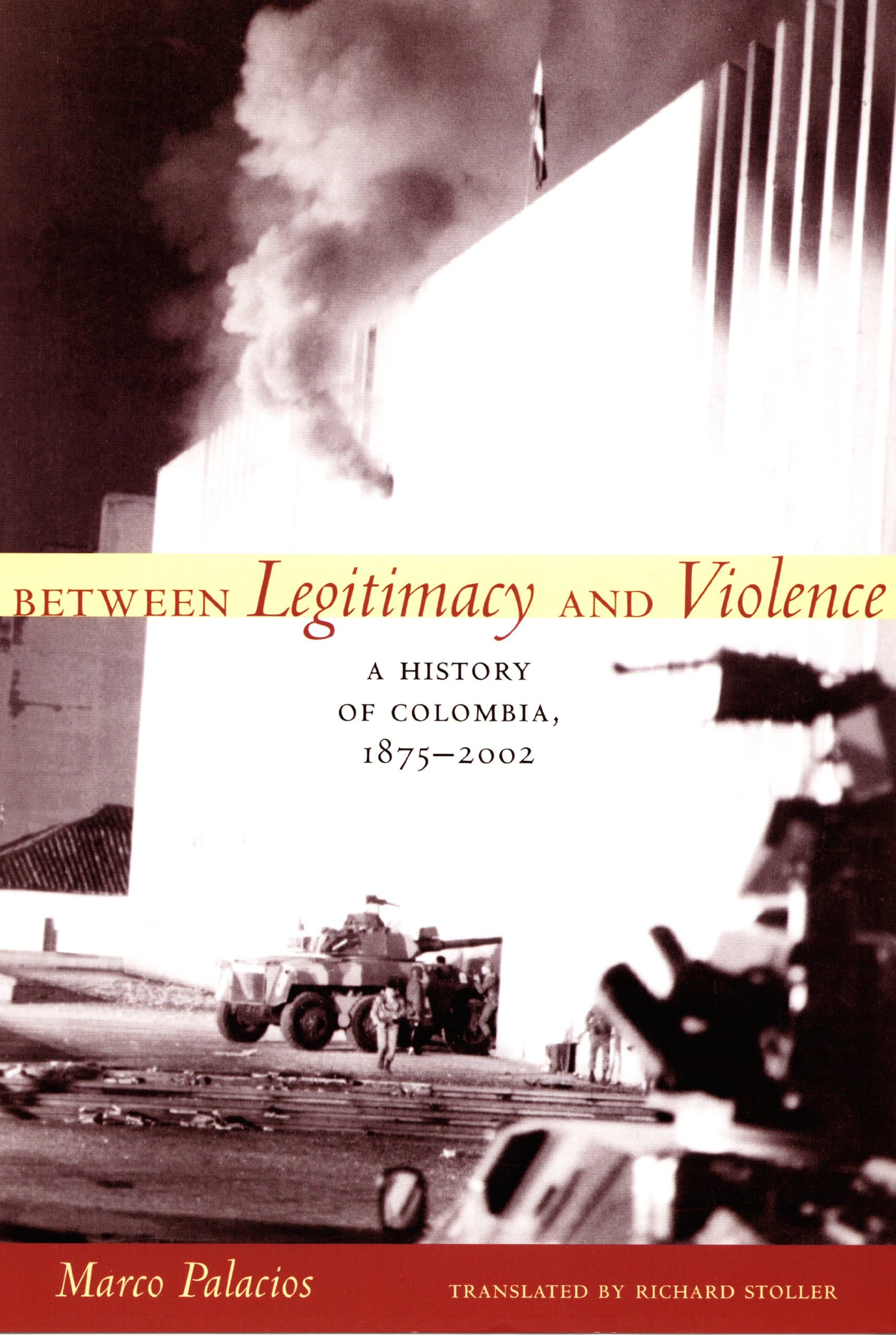 Between Legitimacy and Violence: A History of Colombia, 1875–2002 (Latin America in Translation)