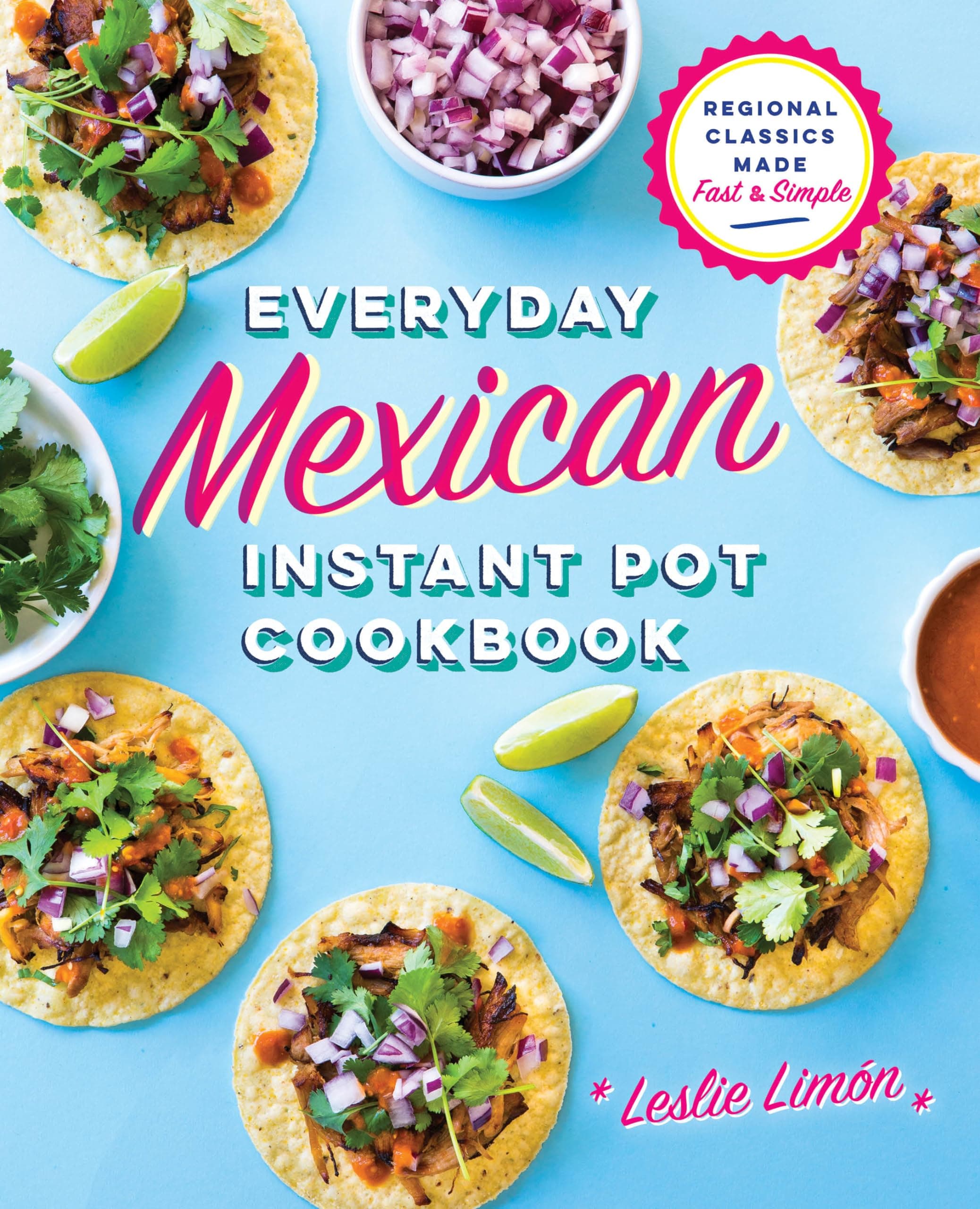 Everyday Mexican Instant Pot Cookbook: Regional Classics Made Fast and Simple
