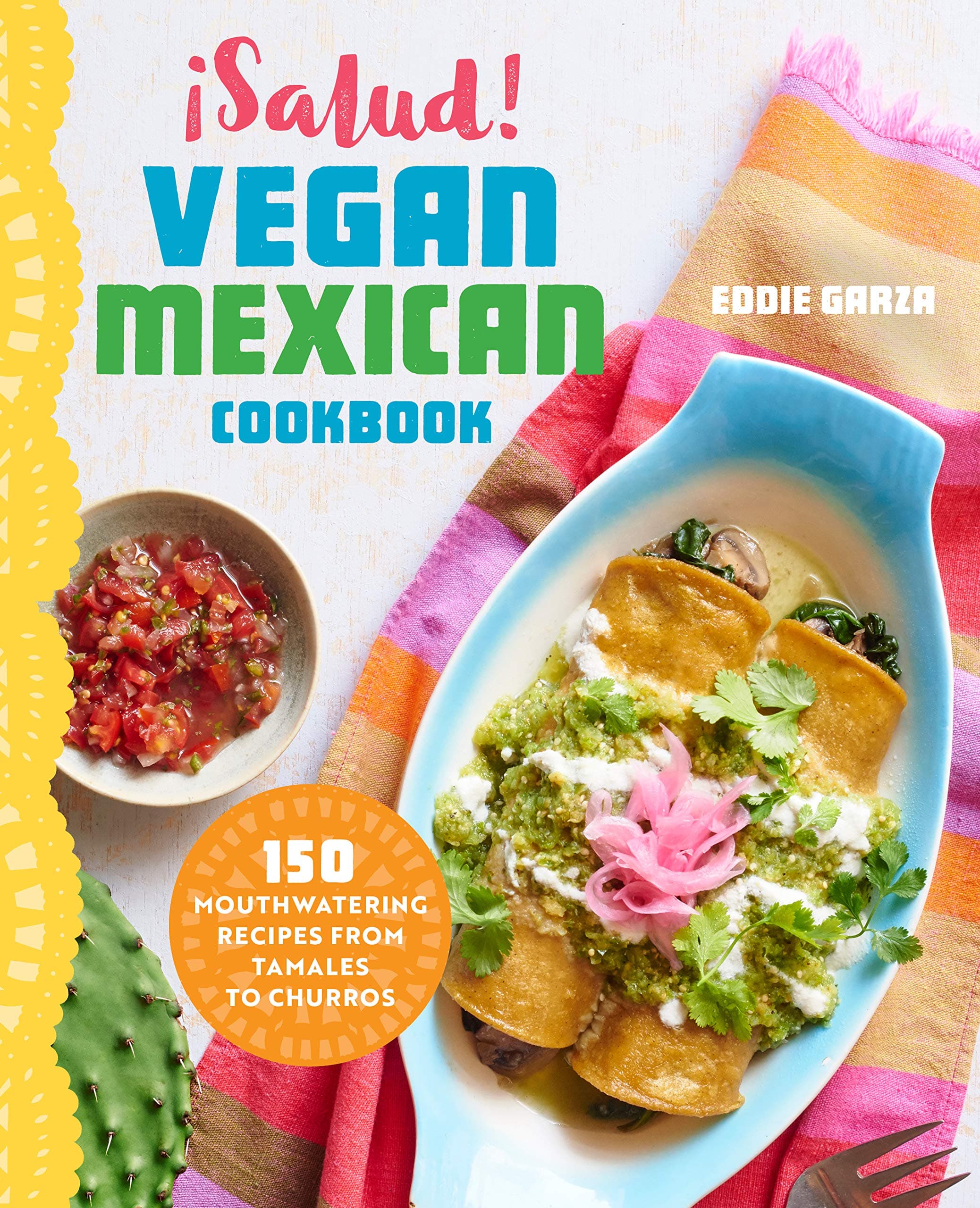 ¡Salud! Vegan Mexican Cookbook: 150 Mouthwatering Recipes from Tamales to Churros Paperback – December 15, 2016