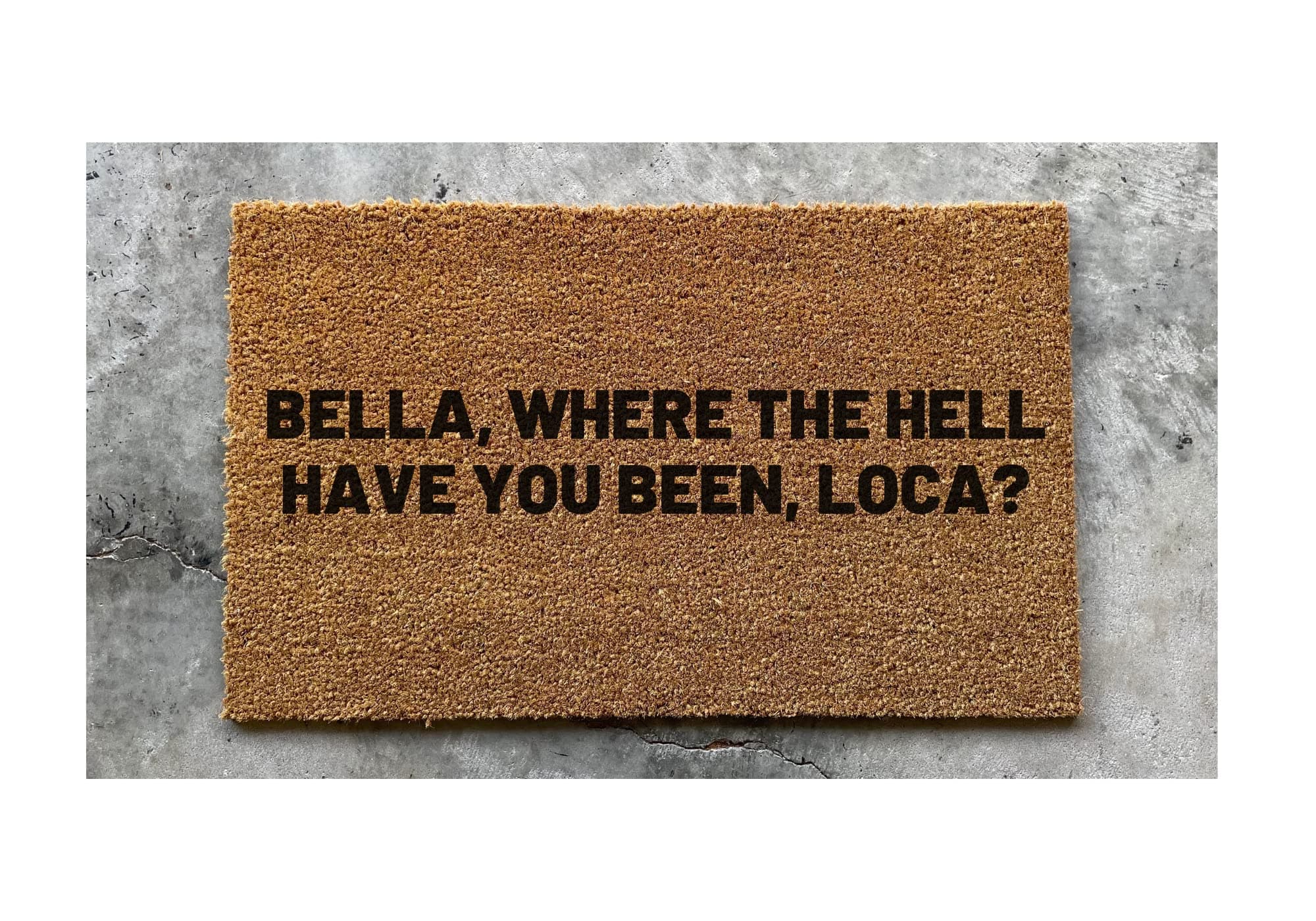 Bella where the hell have you been loca Doormat, Funny Doormat