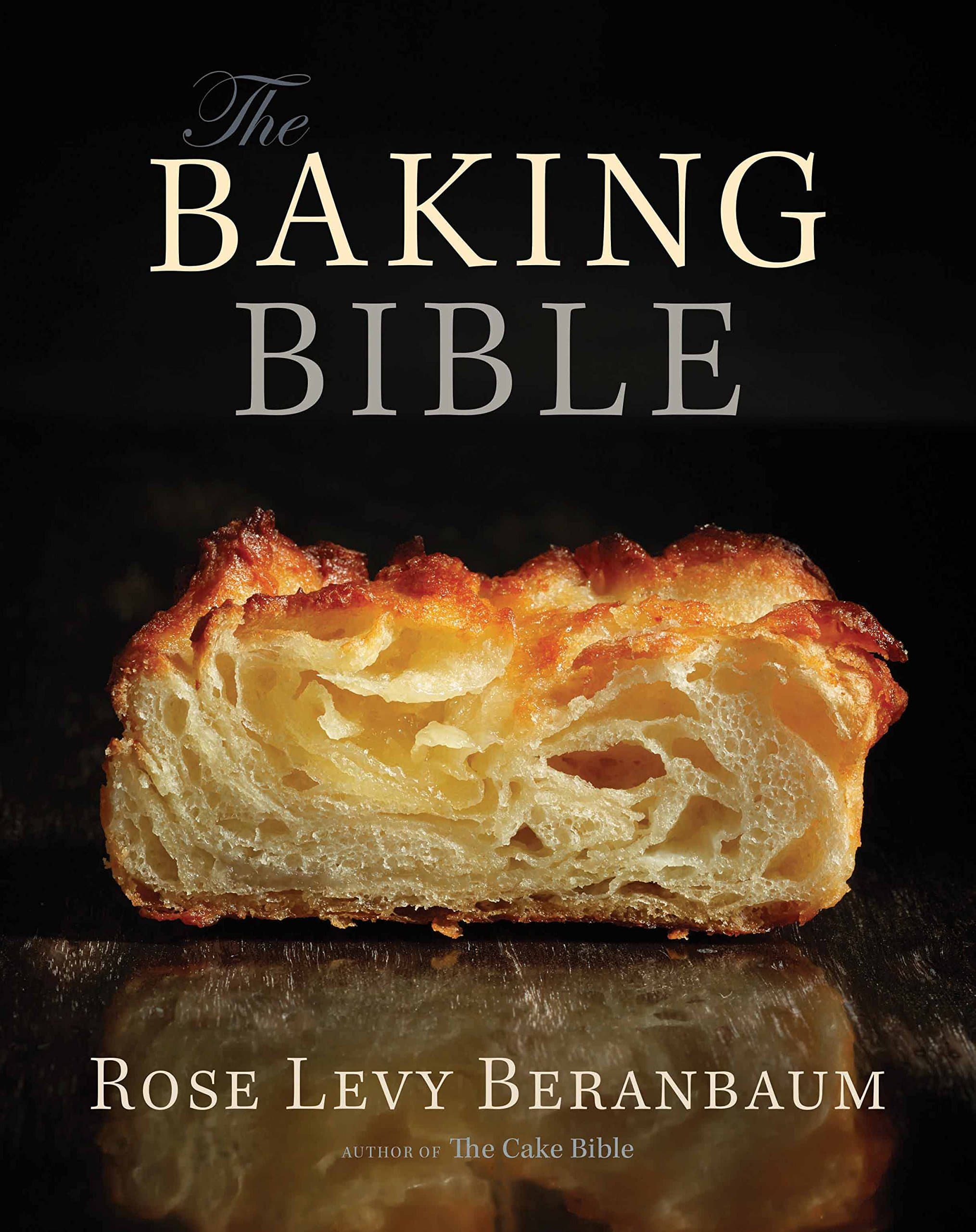 The Baking Bible: The Most Comprehensive Baking Book You'll Ever Need