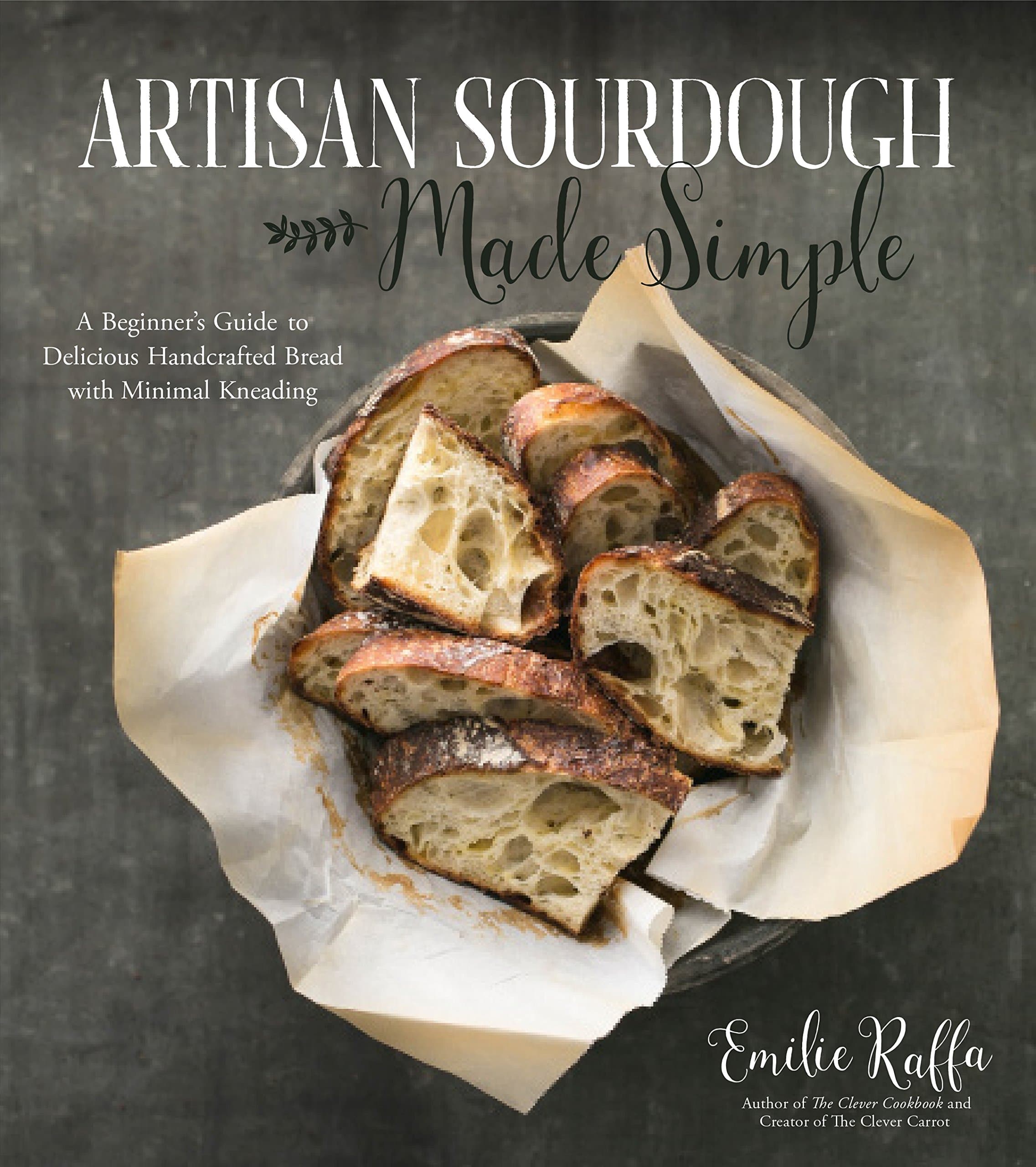 Artisan Sourdough Made Simple: A Beginner's Guide to Delicious Handcrafted Bread With Minimal Kneading