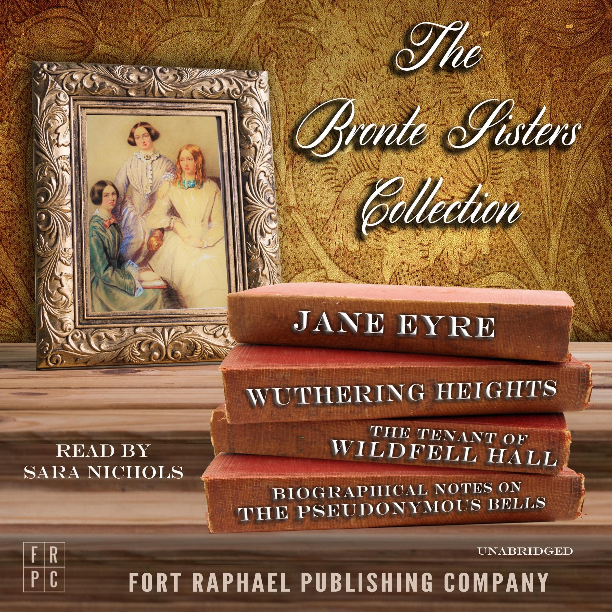 The Brontë Sisters Collection: Jane Eyre - Wuthering Heights - The Tenant of Wildfell Hall - Unabridged
