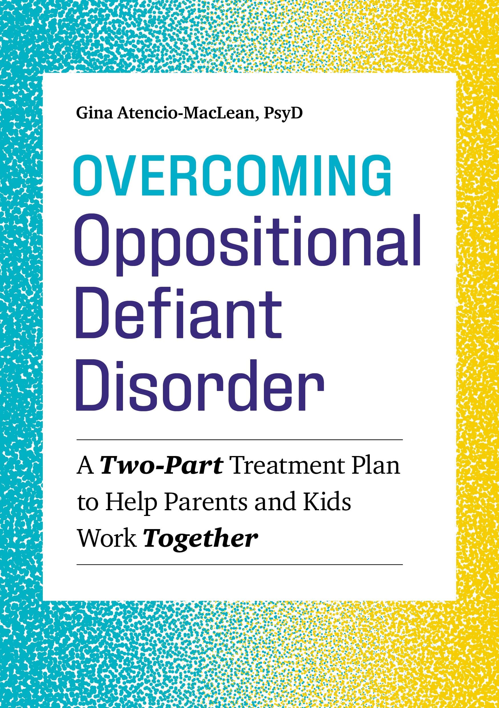 Overcoming Oppositional Defiant Disorder: A Two-Part Treatment Plan to Help Parents and Kids Work Together