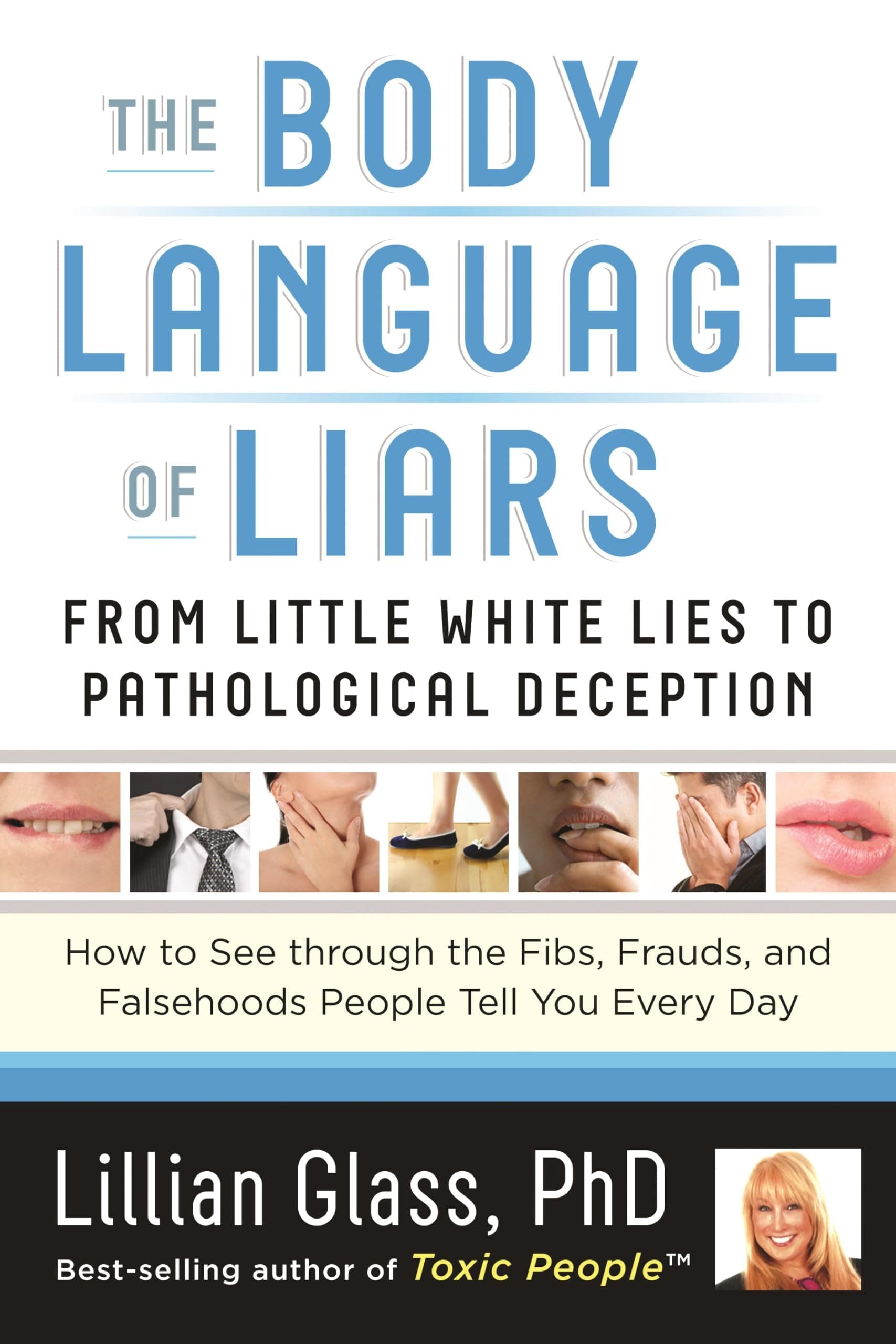 The Body Language of Liars: From Little White Lies to Pathological Deception―How to See through the Fibs, Frauds, and Falsehoods People Tell You Every Day