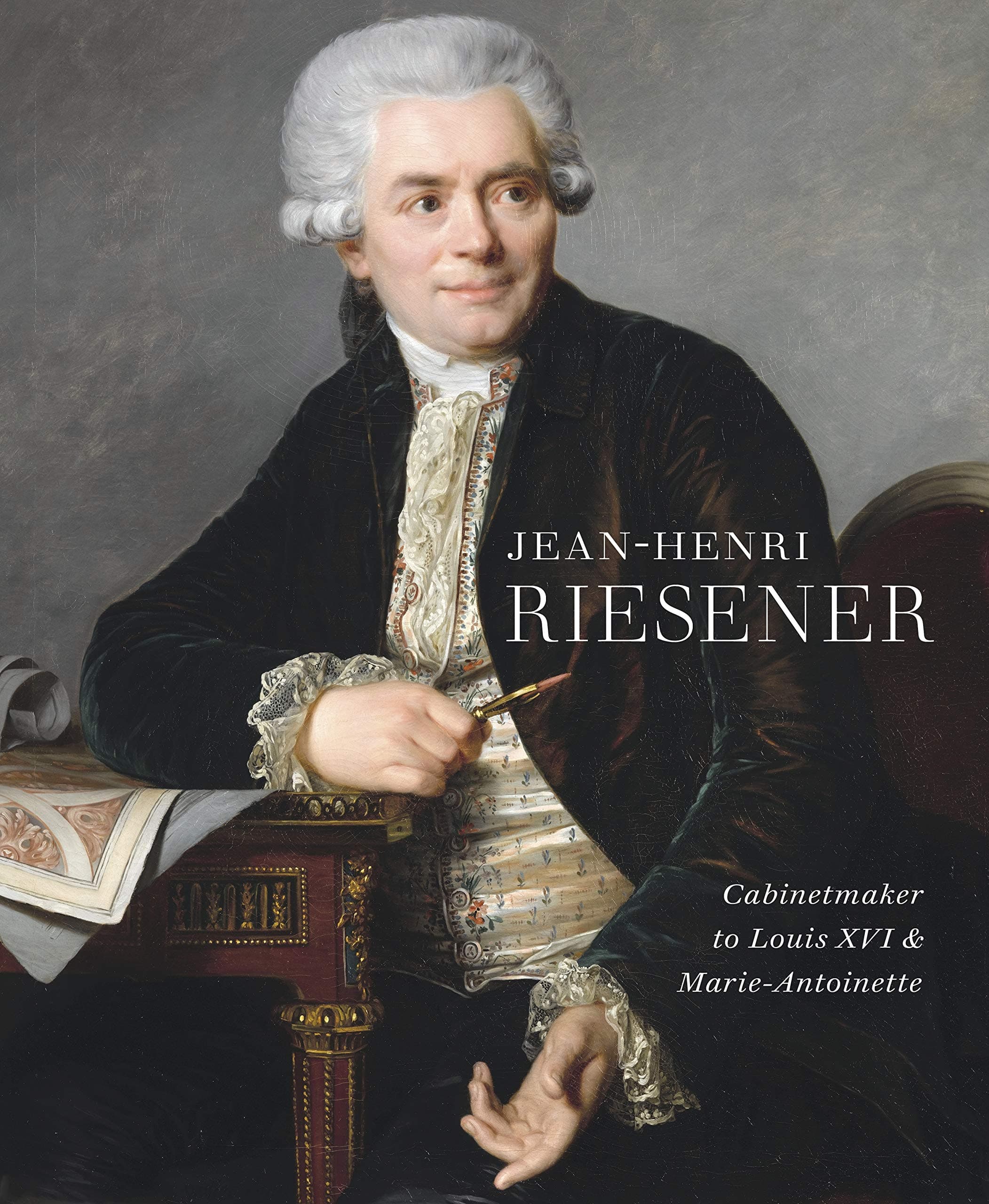 Jean-Henri Riesener: Cabinetmaker to Louis XVI and Marie Antoinette