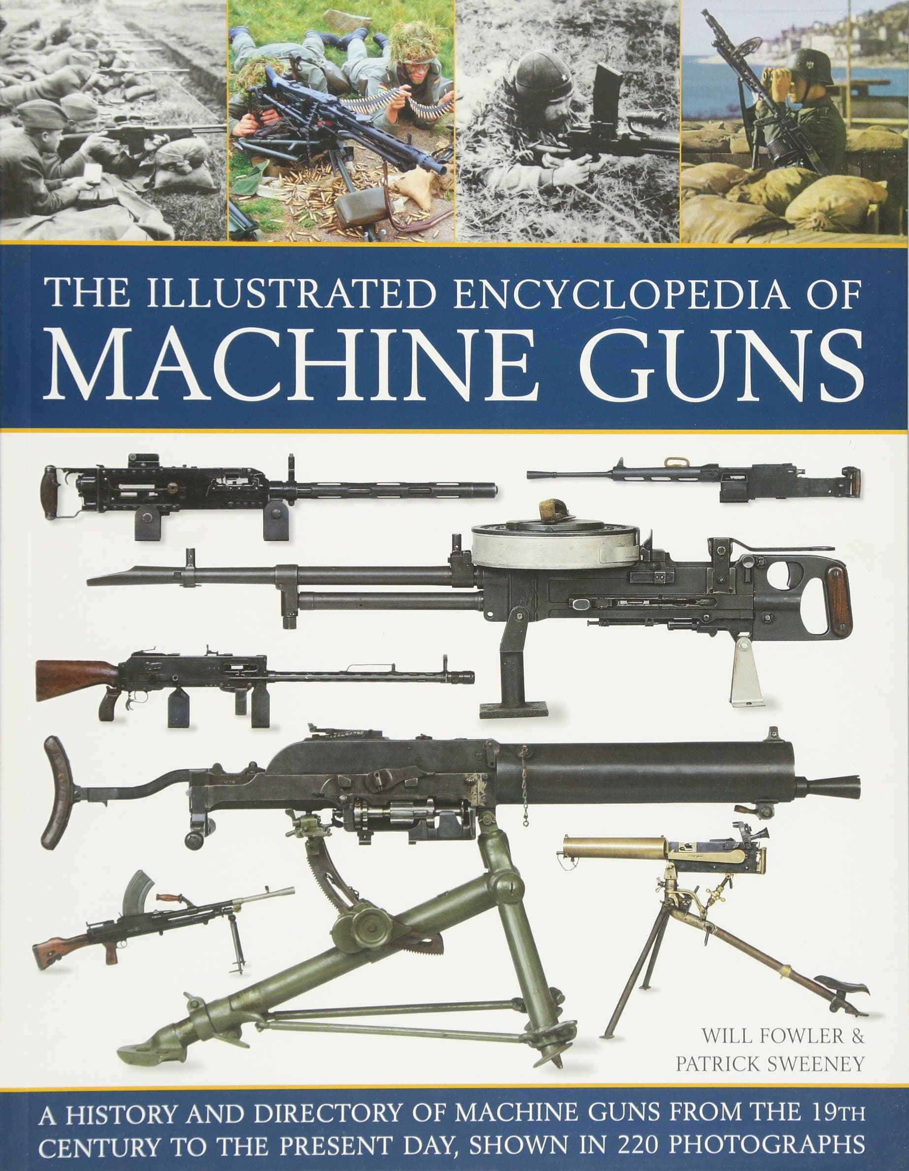The Illustrated Encyclopedia of Machine Guns: A History And Directory Of Machine Guns From The 19Th Century To The Present Day, Shown In 220 Photographs Paperback – Illustrated, December 7, 2015