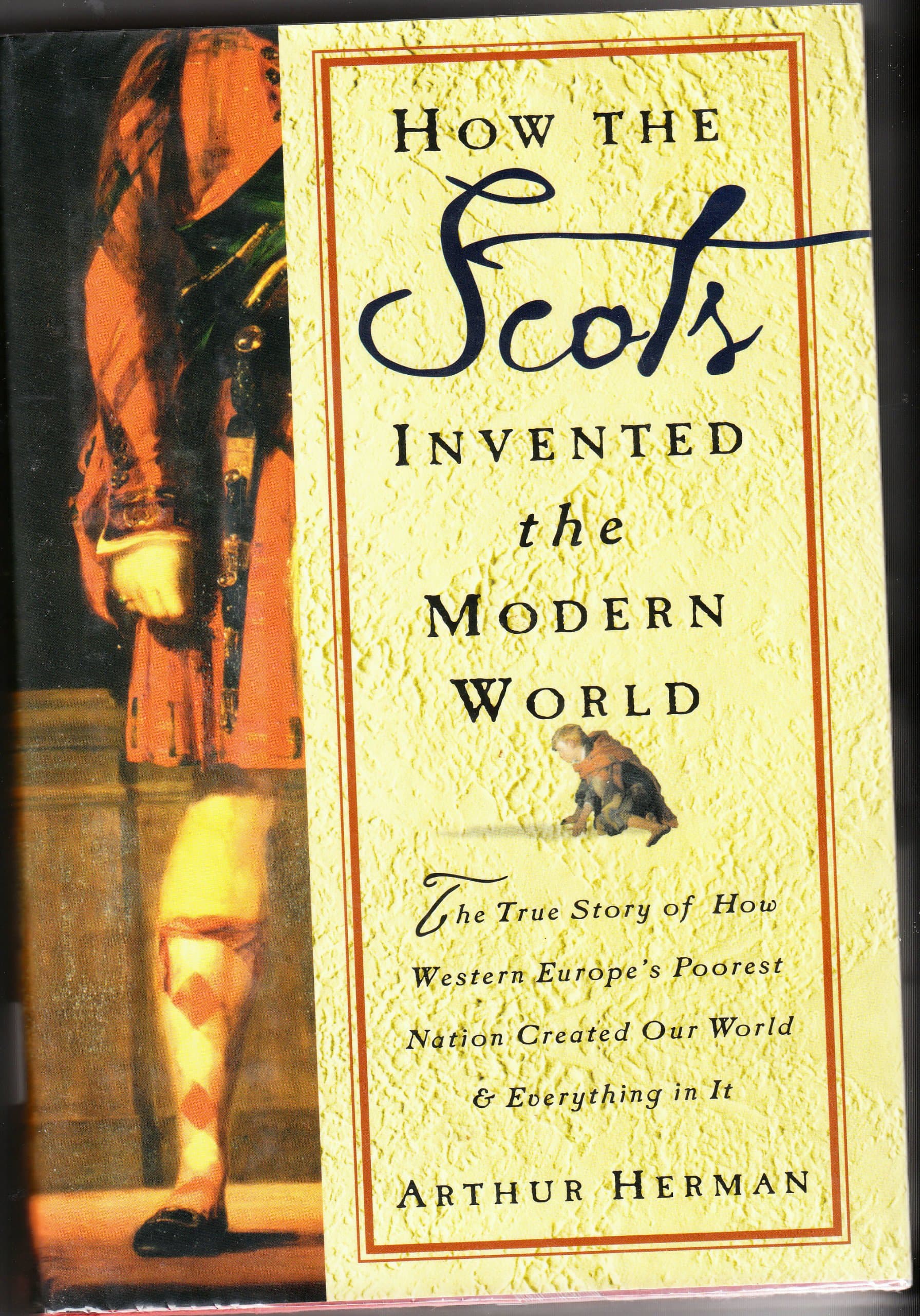 How the Scots Invented the Modern World: The True Story of How Western Europe's Poorest Nation Created Our World and Everything in It Hardcover – Import, 27 November 2001