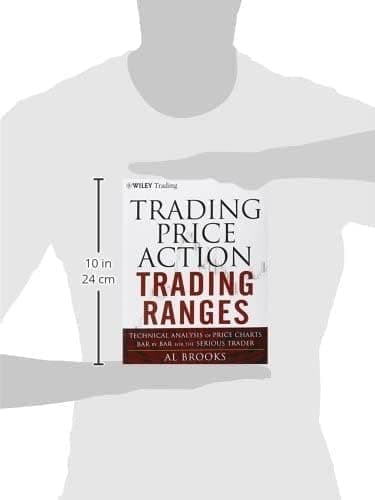 Trading Price Action Trading Ranges: Technical Analysis of Price Charts Bar by Bar for the Serious Trader (Wiley Trading)
