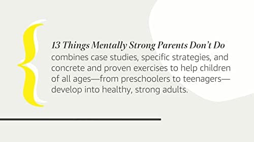13 Things Mentally Strong Parents Don't Do: Raising Self-Assured Children and Training Their Brains for a Life of Happiness, Meaning, and Success