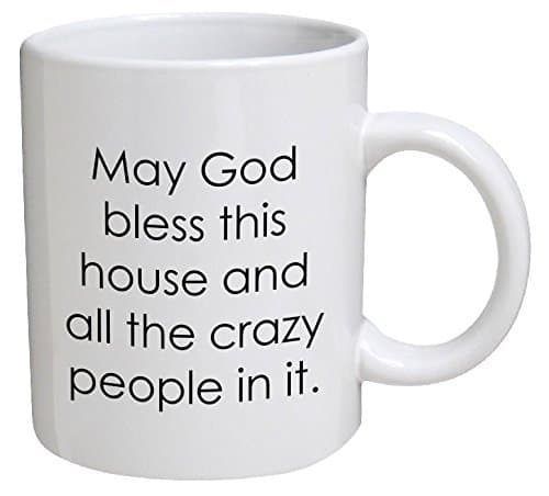 May God Bless This House and all the Crazy People In It. 11 Ounces Funny Coffee Mug