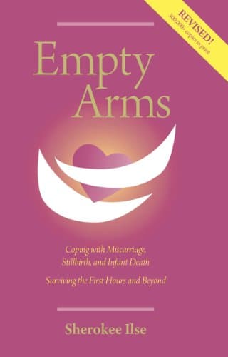 Empty Arms: Coping With Miscarriage, Stillbirth and Infant Death