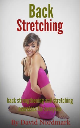 Back Stretching: Back Strengthening And Stretching Exercises For Everyone (lower back pain, healing back pain, stretching exercises, back pain treatment, ... pain relief, stretching, back pain Book 1) Kindle Edition