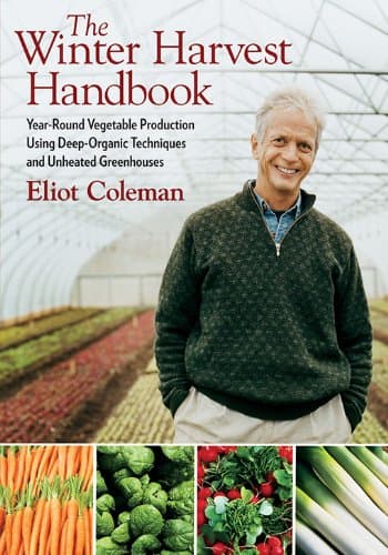 The Winter Harvest Handbook: Year Round Vegetable Production Using Deep-Organic Techniques and Unheated Greenhouses Kindle Edition