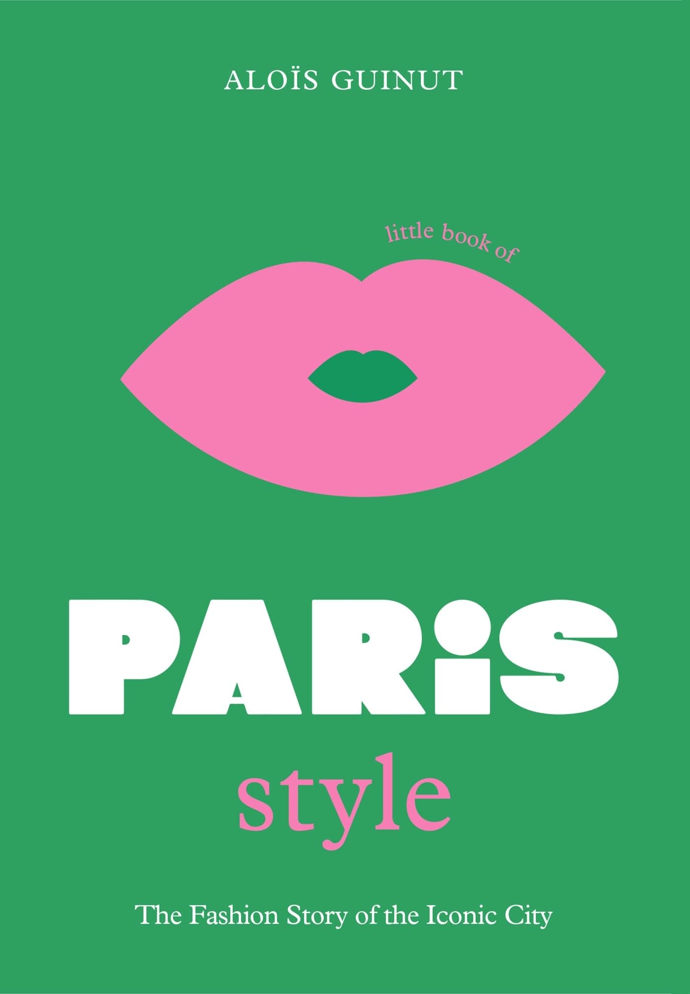 The Little Book of Paris Style: The fashion story of the iconic city (Fashion Destinations)