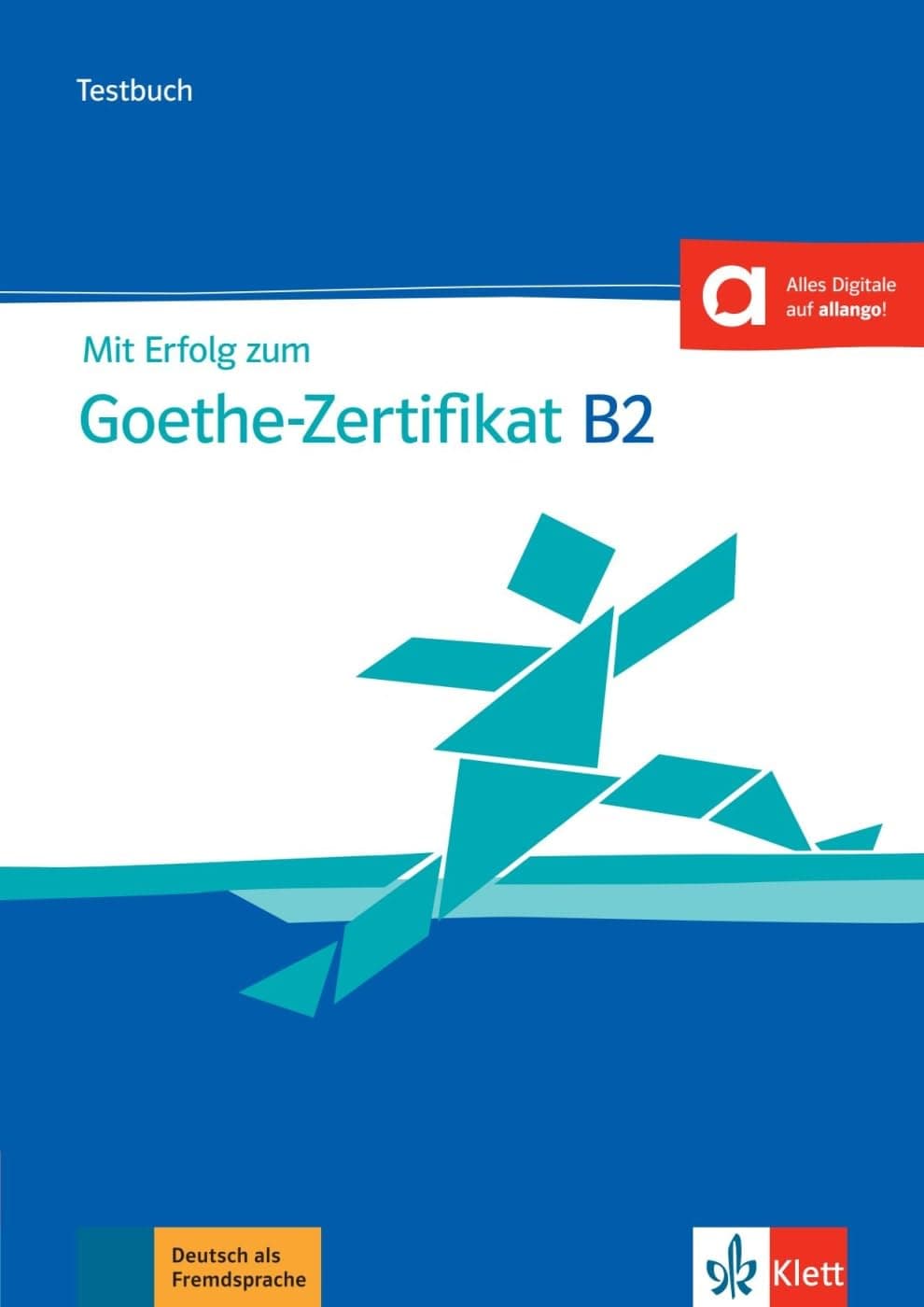 Mit Erfolg zum Goethe-Zertifikat B2: Testbuch B2 passend zur neuen Prufung 2019