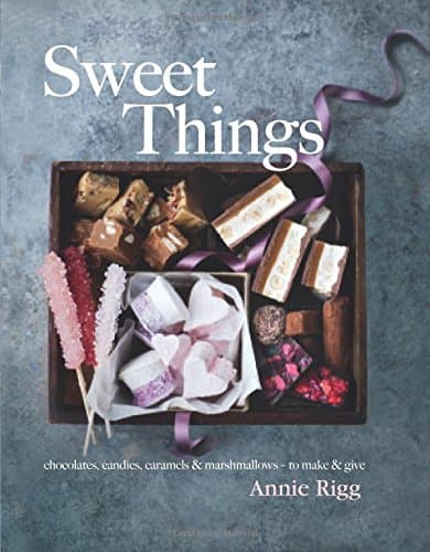 Sweet Things: Chocolates, Candies, Caramels & Marshmallows – To Make & Give