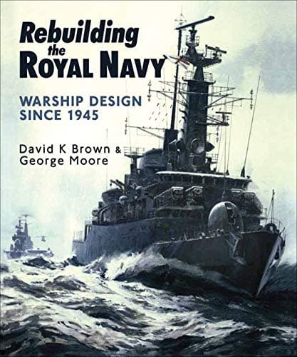 Rebuilding the Royal Navy: Warship Design Since 1945 Kindle Edition