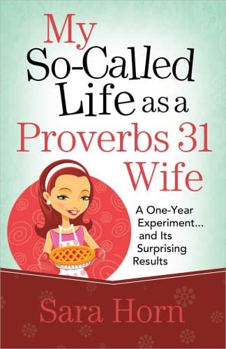 My So-Called Life as a Proverbs 31 Wife: A One-Year Experiment...and Its Surprising Results Paperback – September 1, 2011
