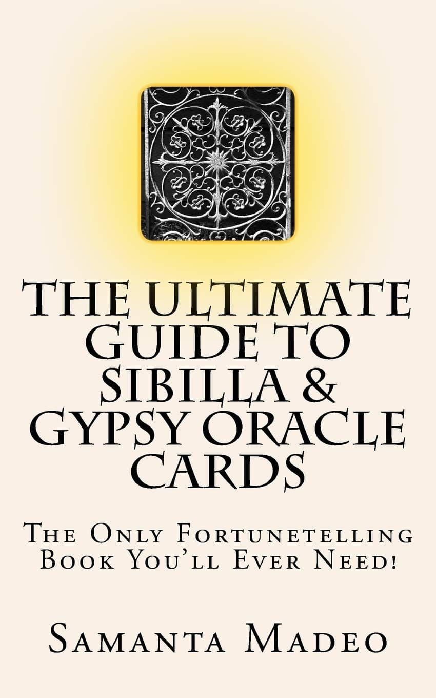The Ultimate Guide to Sibilla & Gypsy Oracle Cards: The Only Fortunetelling Book You’ll Ever Need! Paperback – April 5, 2018