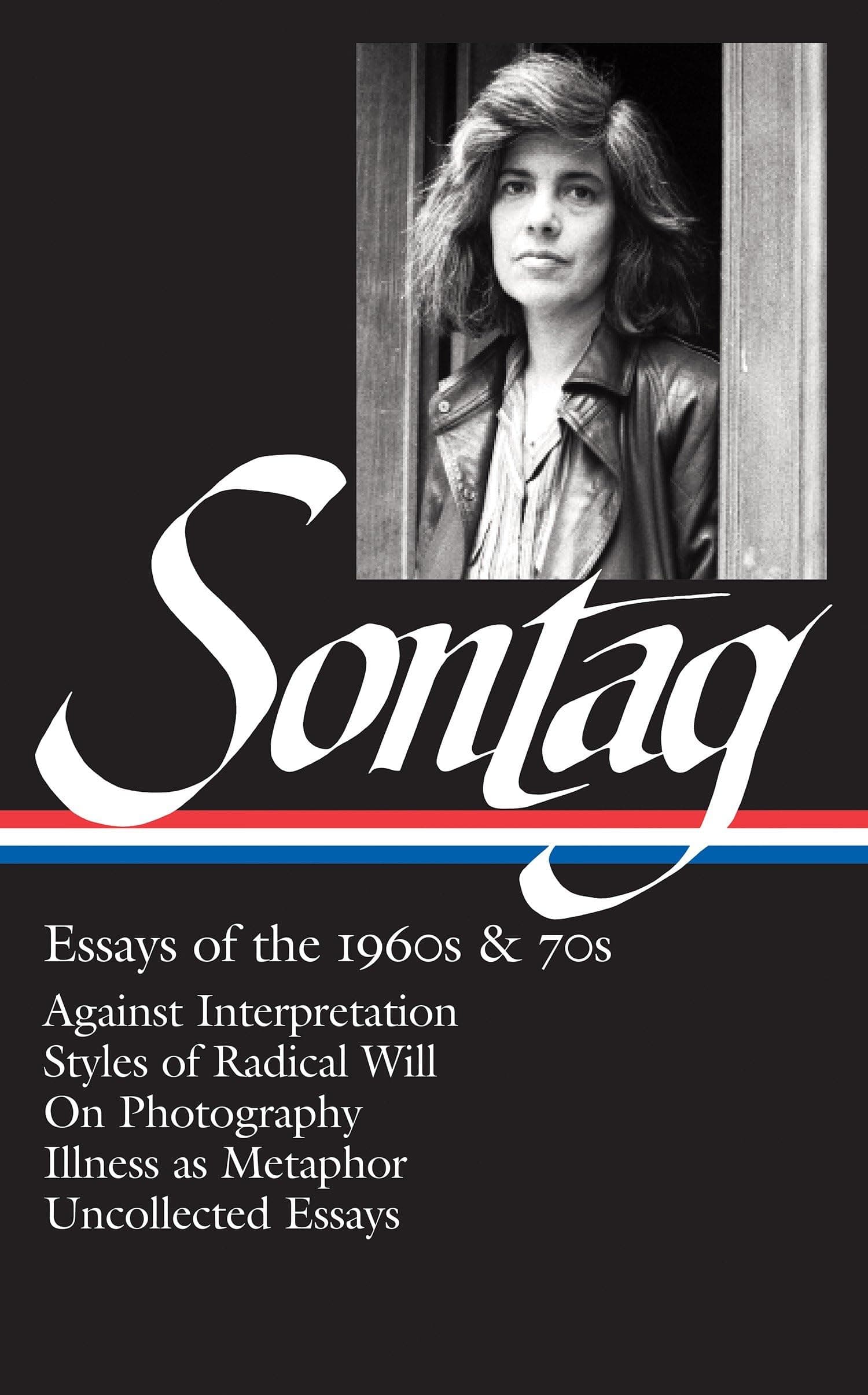 Susan Sontag: Essays of the 1960s & 70s (LOA #246): Against Interpretation / Styles of Radical Will / On Photography / Illness as Metaphor / ... (Library of America Susan Sontag Edition)